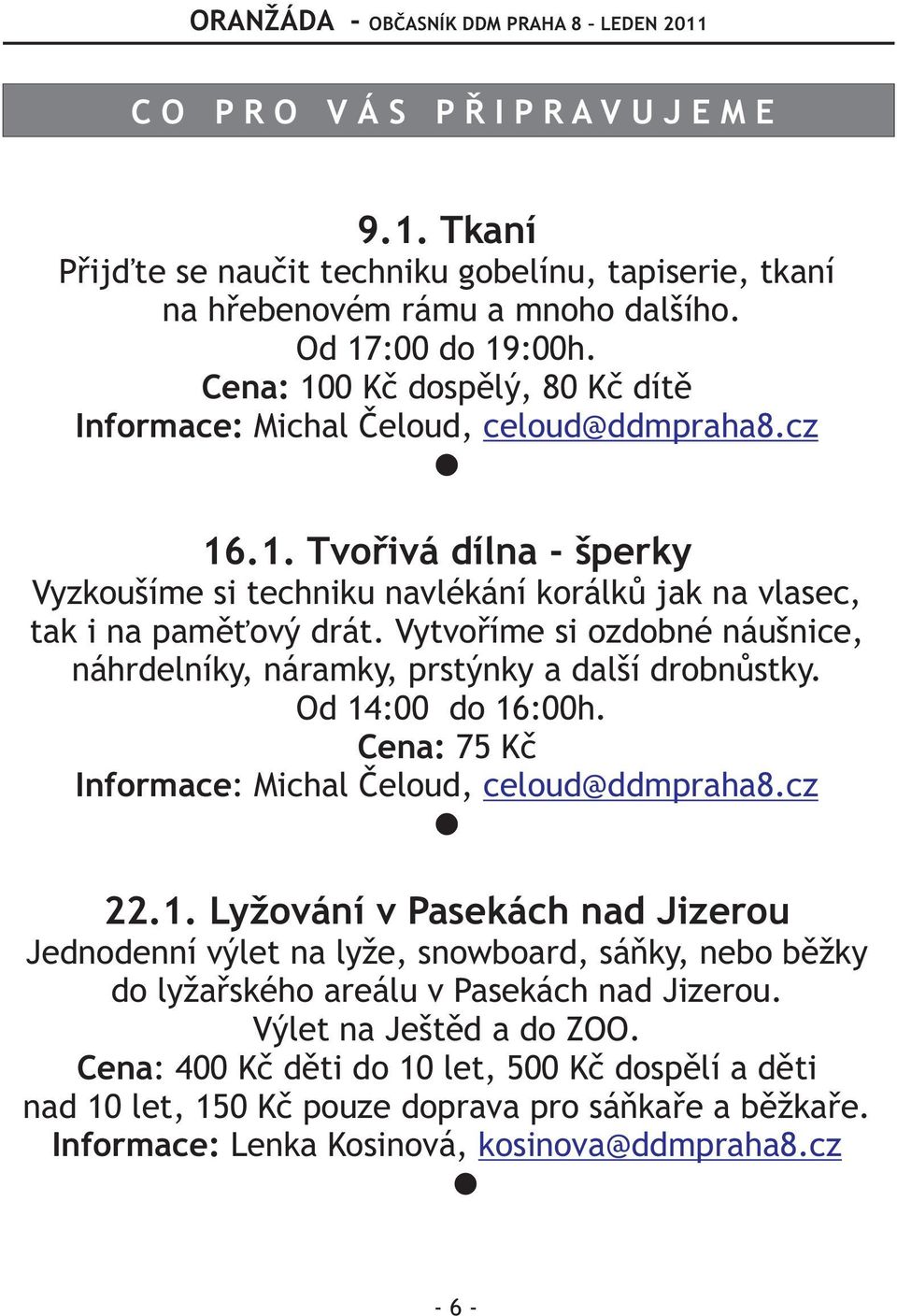 Vytvoøíme si ozdobné náušnice, náhrdelníky, náramky, prstýnky a další drobnùstky. Od 14