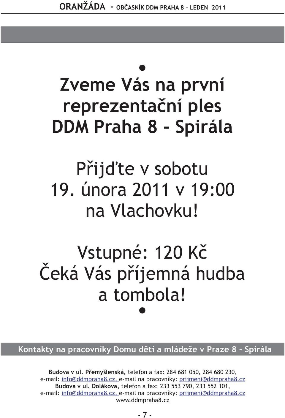 Pøemyšlenská, telefon a fax: 284 681 050, 284 680 230, e-mail: info@ddmpraha8.cz, e-mail na pracovníky: prijmeni@ddmpraha8.