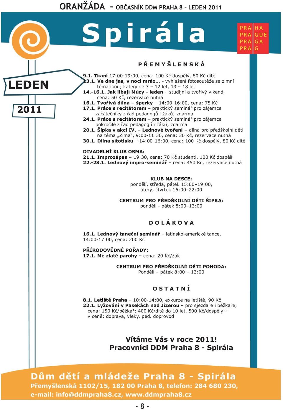 1. Práce s recitátorem praktický semináø pro zájemce pokroèilé z øad pedagogù i žákù; zdarma 20.1. Šipka v akci IV.