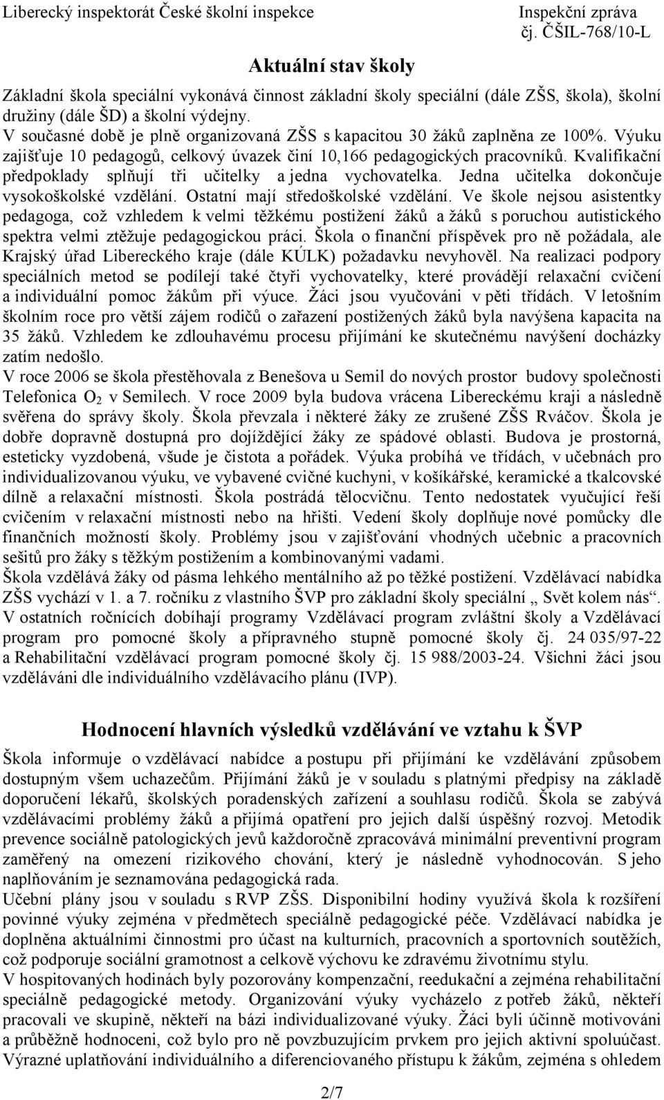 Kvalifikační předpoklady splňují tři učitelky a jedna vychovatelka. Jedna učitelka dokončuje vysokoškolské vzdělání. Ostatní mají středoškolské vzdělání.