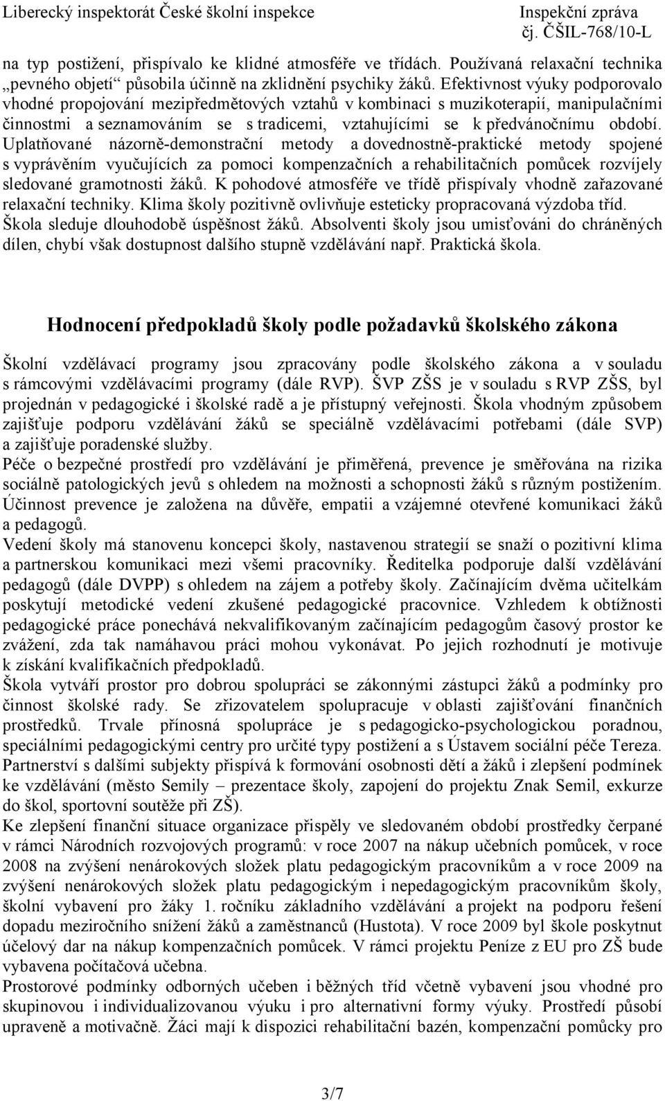 Uplatňované názorně-demonstrační metody a dovednostně-praktické metody spojené s vyprávěním vyučujících za pomoci kompenzačních arehabilitačních pomůcek rozvíjely sledované gramotnosti žáků.