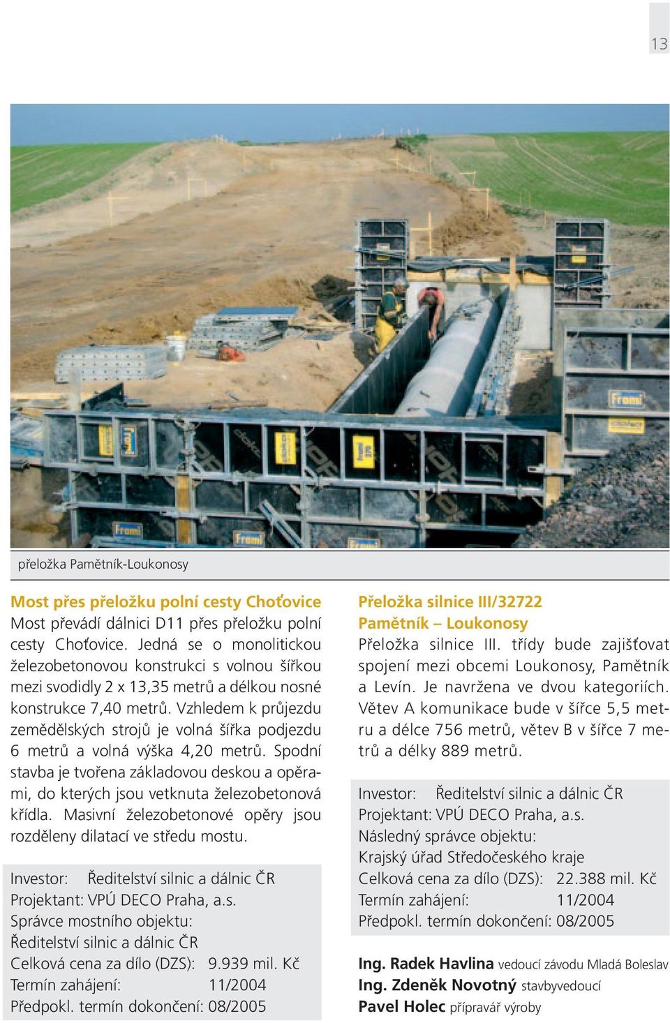 Vzhledem k průjezdu zemědělských strojů je volná šířka podjezdu 6 metrů a volná výška 4,20 metrů. Spodní stavba je tvořena základovou deskou a opěrami, do kterých jsou vetknuta železobetonová křídla.