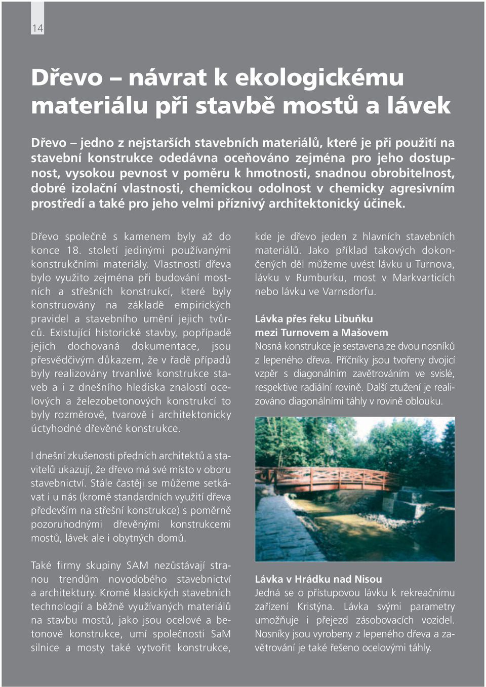 účinek. Dřevo společně s kamenem byly až do konce 18. století jedinými používanými konstrukčními materiály.