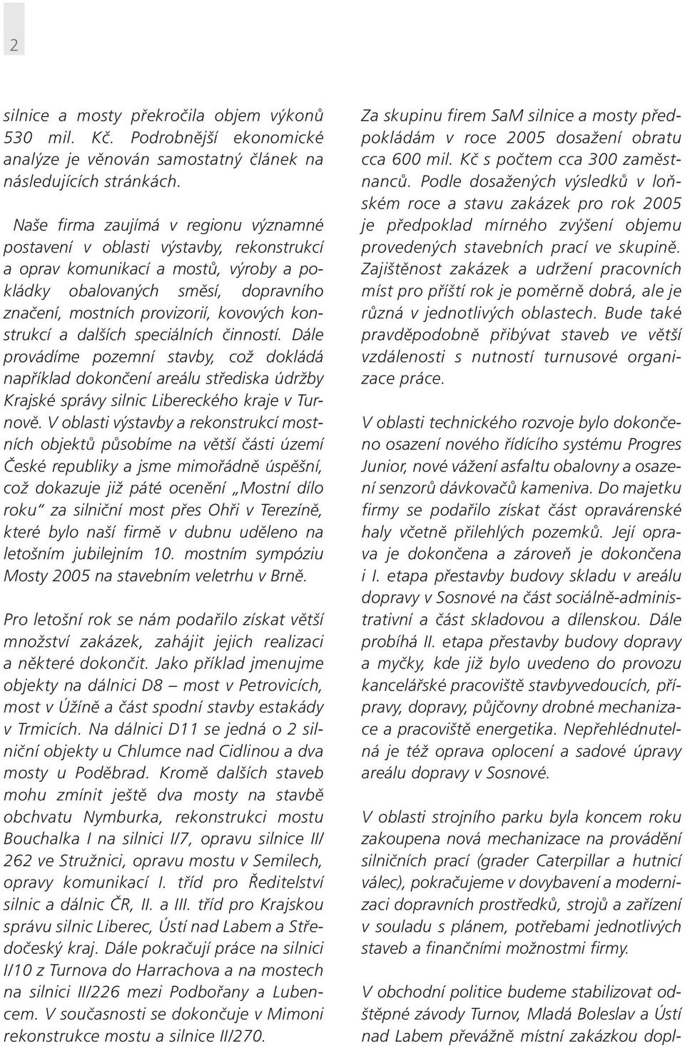 konstrukcí a dalších speciálních činností. Dále provádíme pozemní stavby, což dokládá například dokončení areálu střediska údržby Krajské správy silnic Libereckého kraje v Turnově.