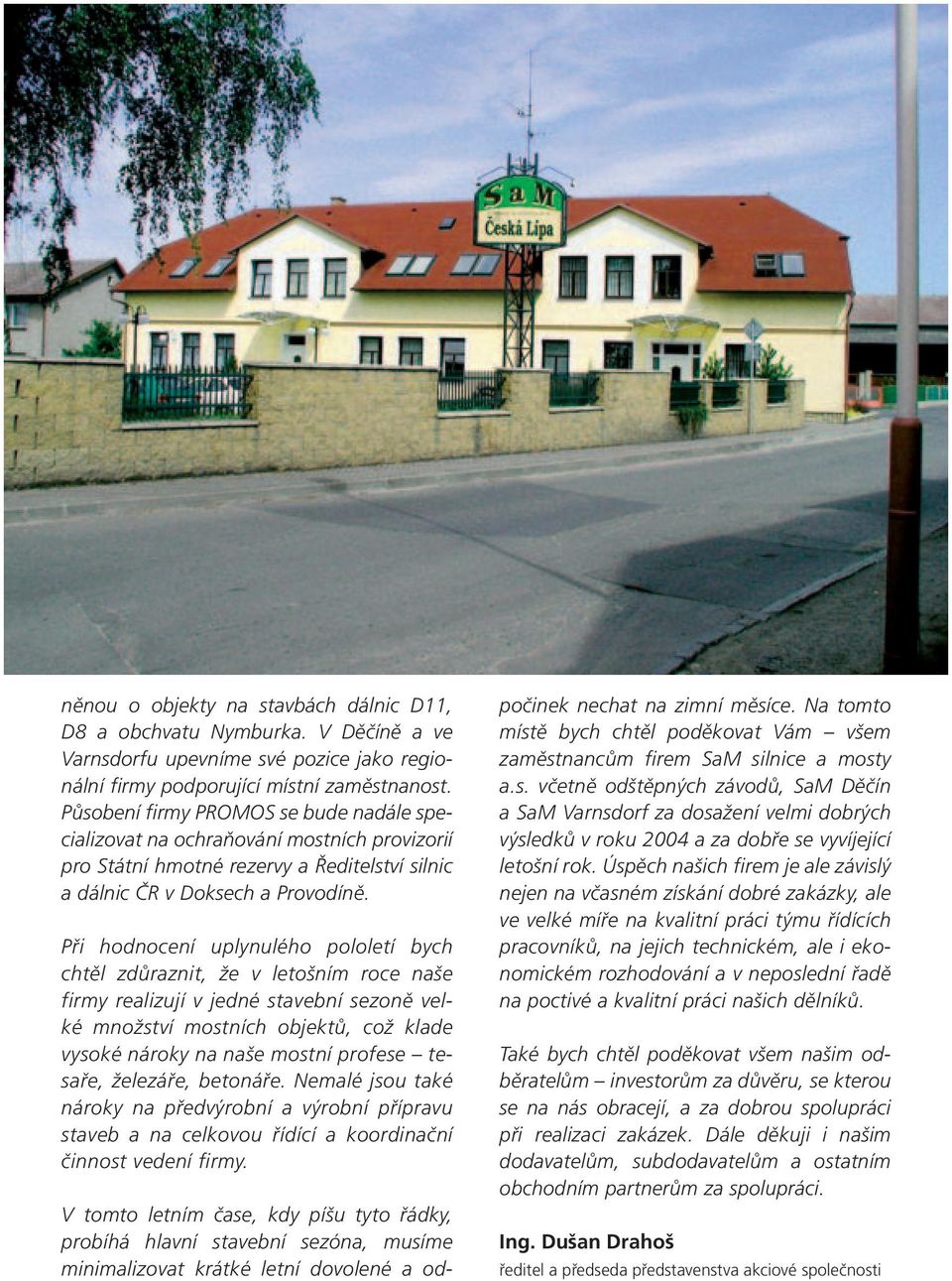 Při hodnocení uplynulého pololetí bych chtěl zdůraznit, že v letošním roce naše firmy realizují v jedné stavební sezoně velké množství mostních objektů, což klade vysoké nároky na naše mostní profese