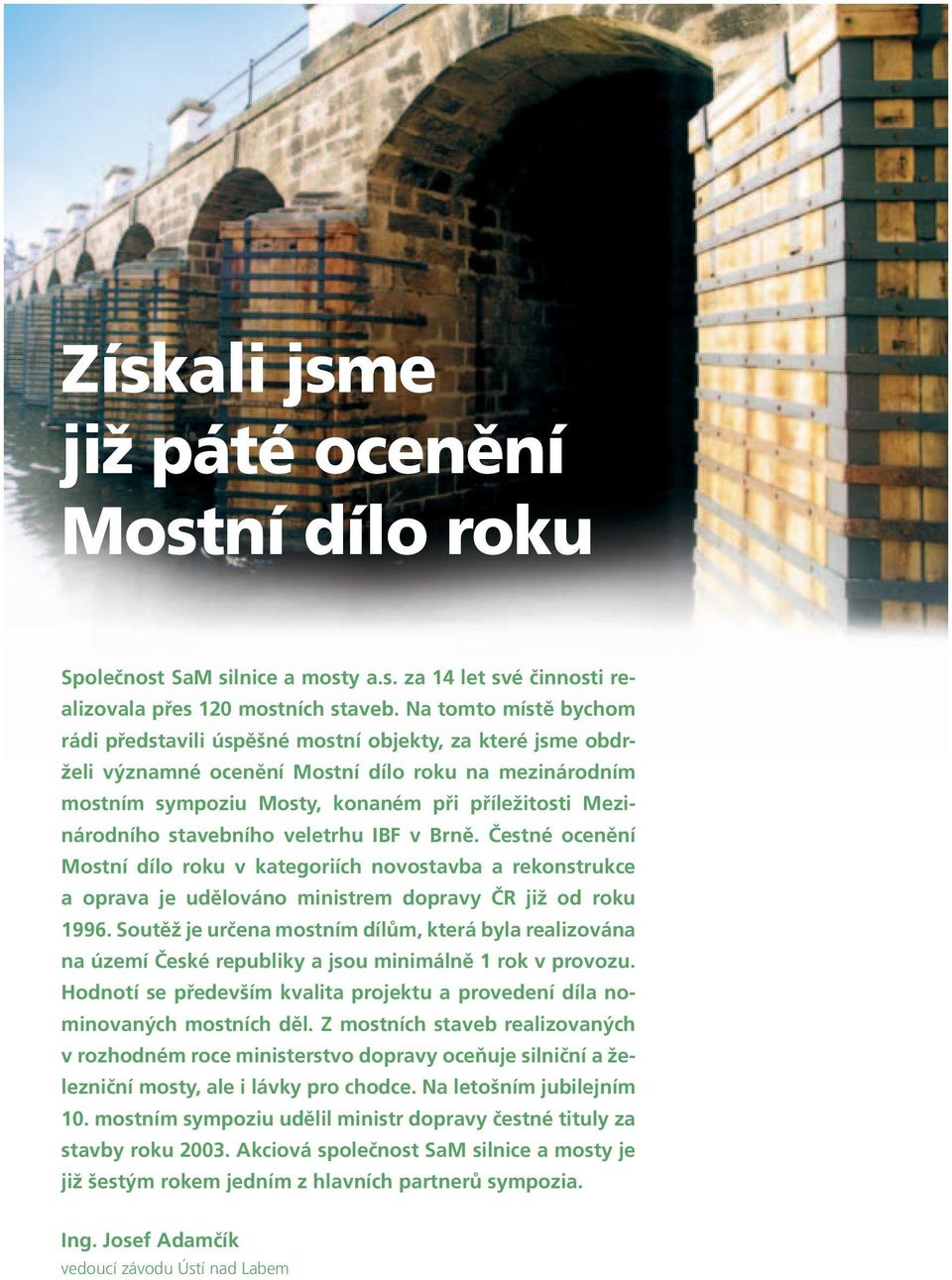 stavebního veletrhu IBF v Brně. Čestné ocenění Mostní dílo roku v kategoriích novostavba a rekonstrukce a oprava je udělováno ministrem dopravy ČR již od roku 1996.