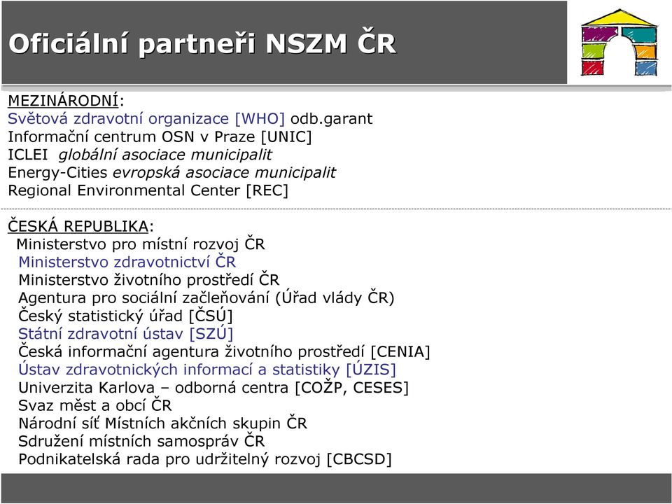 Ministerstvo pro místní rozvoj ČR Ministerstvo zdravotnictví ČR Ministerstvo životního prostředí ČR Agentura pro sociální začleňování (Úřad vlády ČR) Český statistický úřad [ČSÚ] Státní