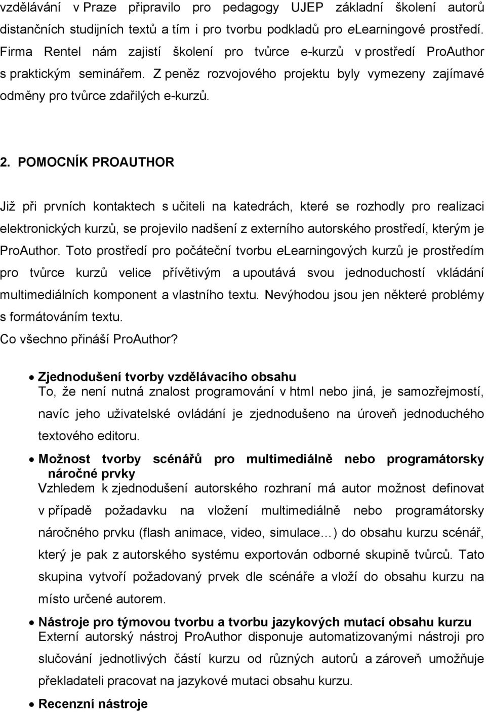 POMOCNÍK PROAUTHOR Již při prvních kontaktech s učiteli na katedrách, které se rozhodly pro realizaci elektronických kurzů, se projevilo nadšení z externího autorského prostředí, kterým je ProAuthor.