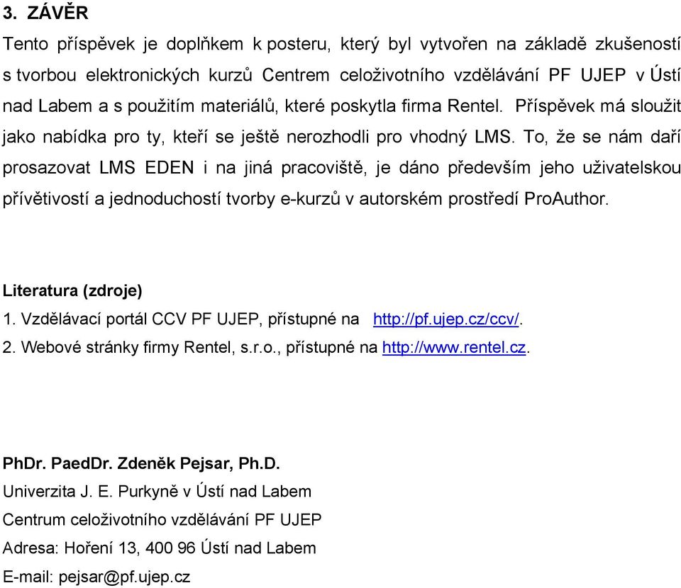 To, že se nám daří prosazovat LMS EDEN i na jiná pracoviště, je dáno především jeho uživatelskou přívětivostí a jednoduchostí tvorby e-kurzů v autorském prostředí ProAuthor. Literatura (zdroje) 1.