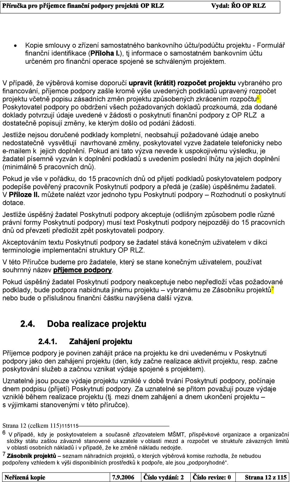 V případě, že výběrová komise doporučí upravit (krátit) rozpočet projektu vybraného pro financování, příjemce podpory zašle kromě výše uvedených podkladů upravený rozpočet projektu včetně popisu