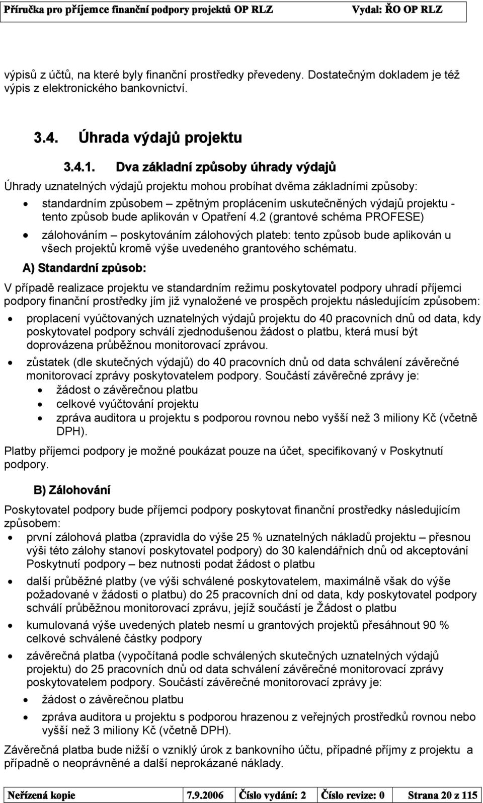 bude aplikován v Opatření 4.2 (grantové schéma PROFESE) zálohováním poskytováním zálohových plateb: tento způsob bude aplikován u všech projektů kromě výše uvedeného grantového schématu.