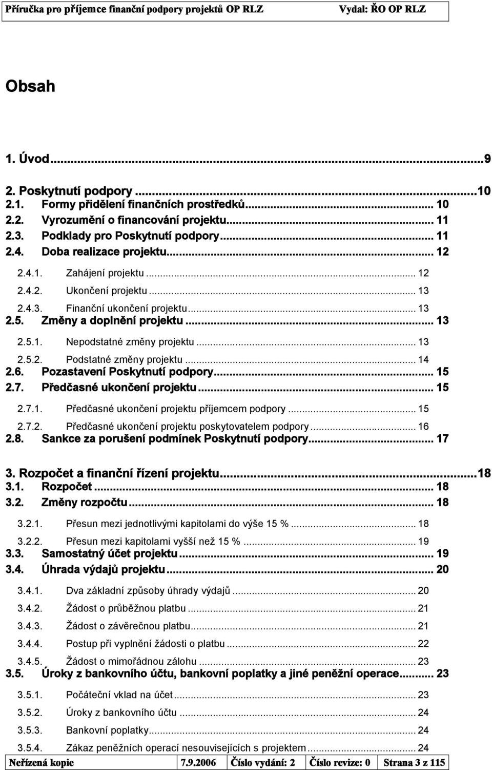 .. 13 2.5.2. Podstatné změny projektu... 14 2.6. Pozastavení Poskytnutí podpory... 15 2.7. Předčasné ukončení projektu... 15 2.7.1. Předčasné ukončení projektu příjemcem podpory... 15 2.7.2. Předčasné ukončení projektu poskytovatelem podpory.