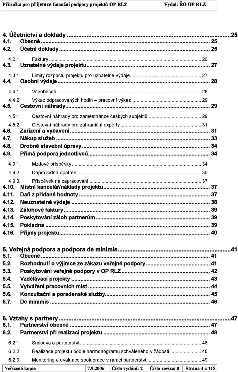 .. 31 4.6. Zařízení a vybavení... 31 4.7. Nákup služeb... 33 4.8. Drobné stavební úpravy... 34 4.9. Přímá podpora jednotlivců... 34 4.9.1. Mzdové příspěvky... 34 4.9.2. Doprovodná opatření... 35 4.9.3. Příspěvek na zapracování.