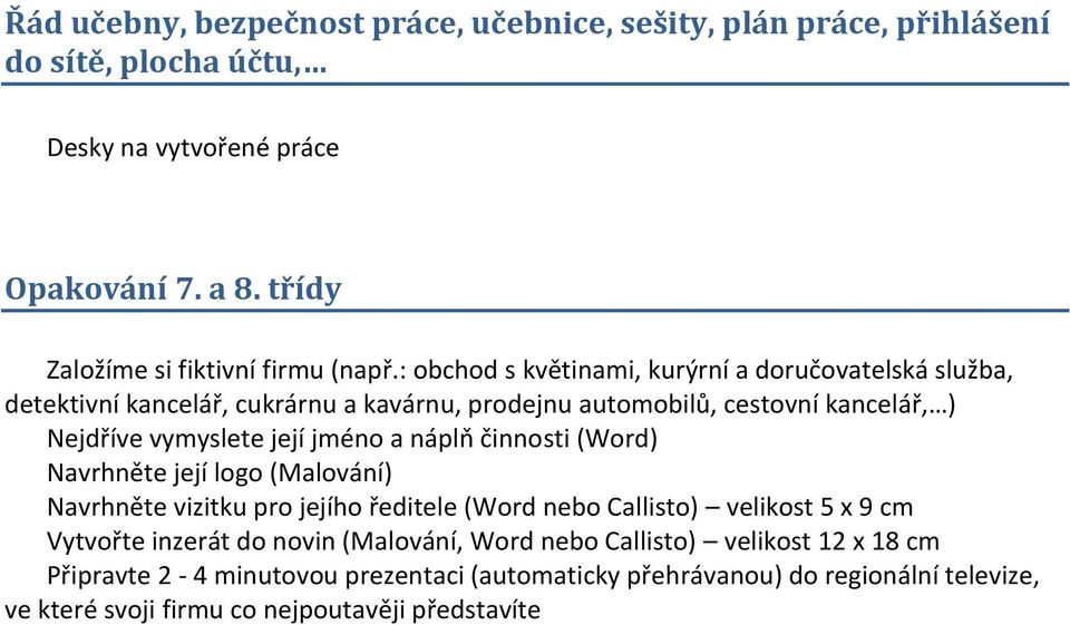 : obchod s květinami, kurýrní a doručovatelská služba, detektivní kancelář, cukrárnu a kavárnu, prodejnu automobilů, cestovní kancelář, ) Nejdříve vymyslete její jméno a