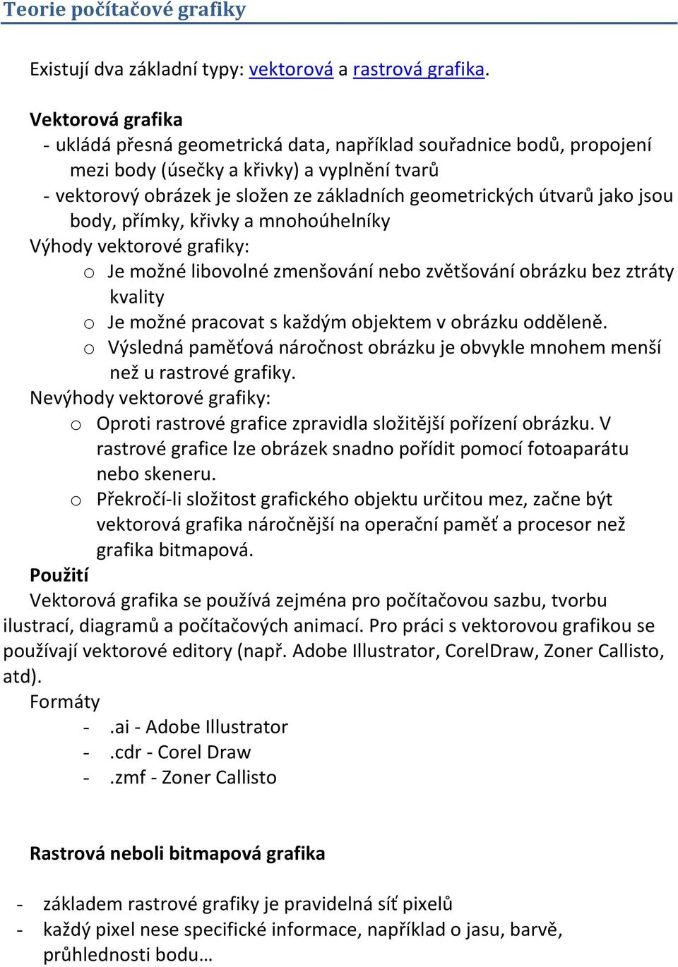 jako jsou body, přímky, křivky a mnohoúhelníky Výhody vektorové grafiky: o Je možné libovolné zmenšování nebo zvětšování obrázku bez ztráty kvality o Je možné pracovat s každým objektem v obrázku