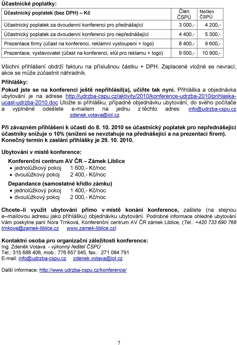 10 900,- Všichni přihlášení obdrží fakturu na příslušnou částku + DPH. Zaplacené vložné se nevrací, akce se může zúčastnit náhradník.