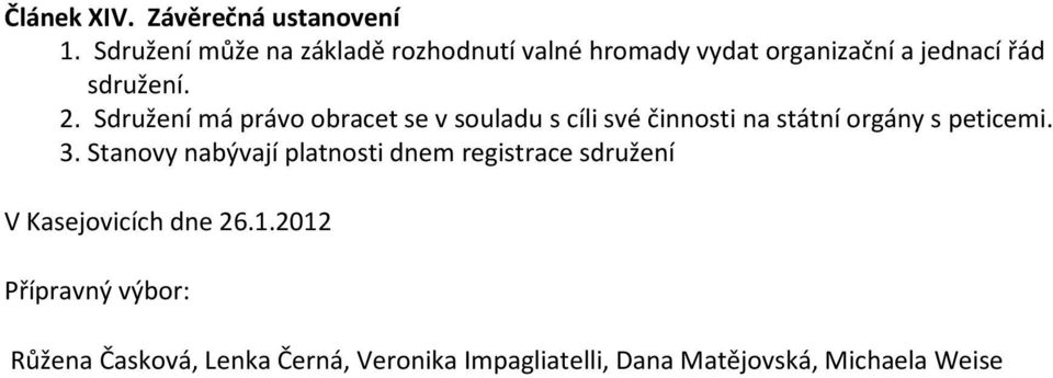 Sdružení má právo obracet se v souladu s cíli své činnosti na státní orgány s peticemi. 3.