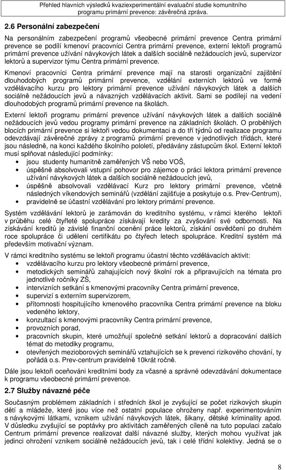Kmenoví pracovníci Centra primární prevence mají na starosti organizační zajištění dlouhodobých programů primární prevence, vzdělání externích lektorů ve formě vzdělávacího kurzu pro lektory primární