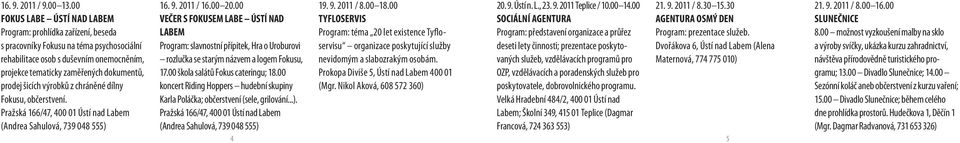 šicích výrobků z chráněné dílny Fokusu, občerstvení. Pražská 166/47, 400 01 Ústí nad Labem (Andrea Sahulová, 739 048 555) 16. 9. 2011 / 16.00 20.00 19. 9. 2011 / 8.00 18.00 20. 9. Ústí n. L., 23. 9. 2011 Teplice / 10.