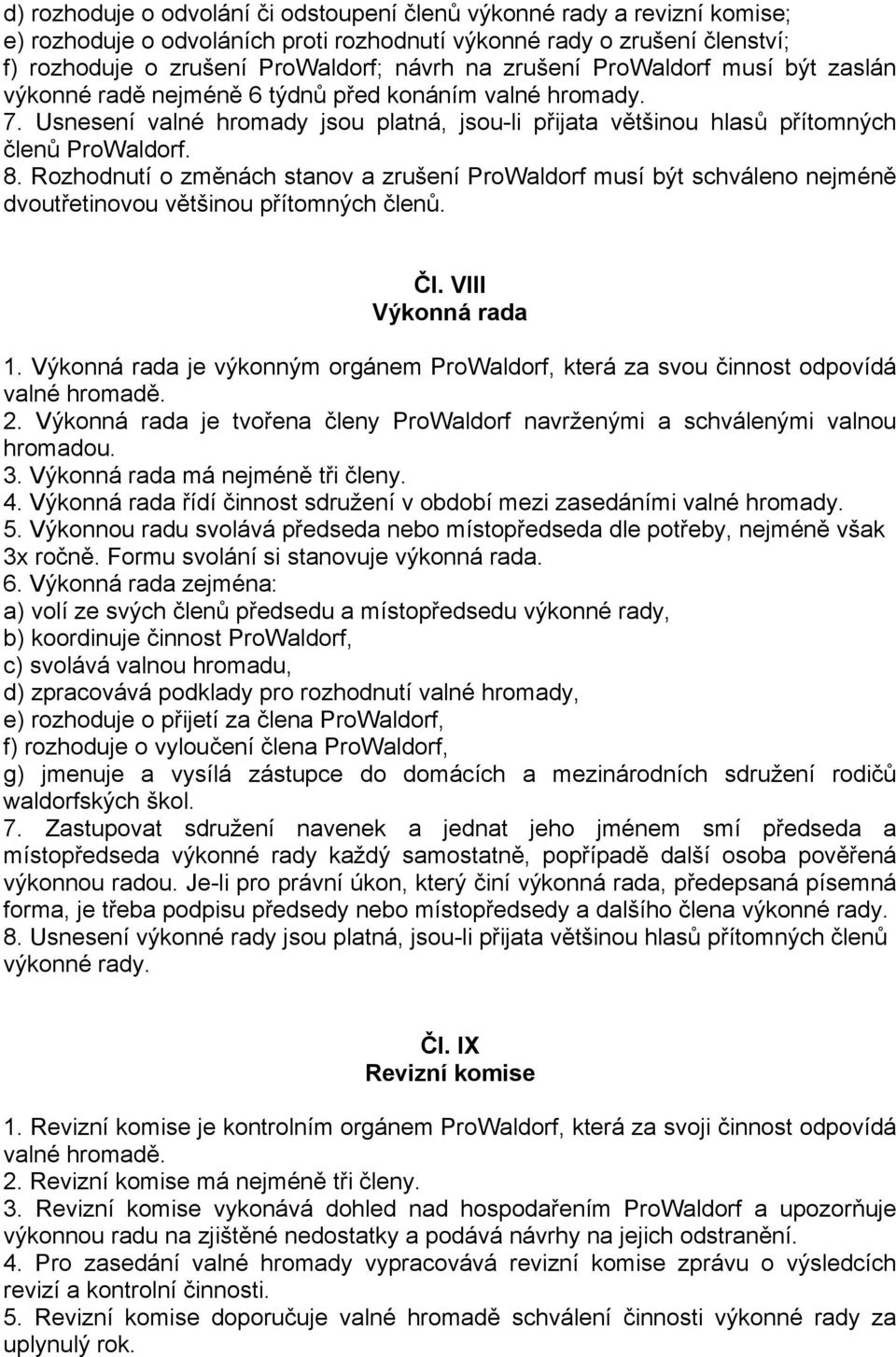 Rozhodnutí o změnách stanov a zrušení ProWaldorf musí být schváleno nejméně dvoutřetinovou většinou přítomných členů. Čl. VIII Výkonná rada 1.