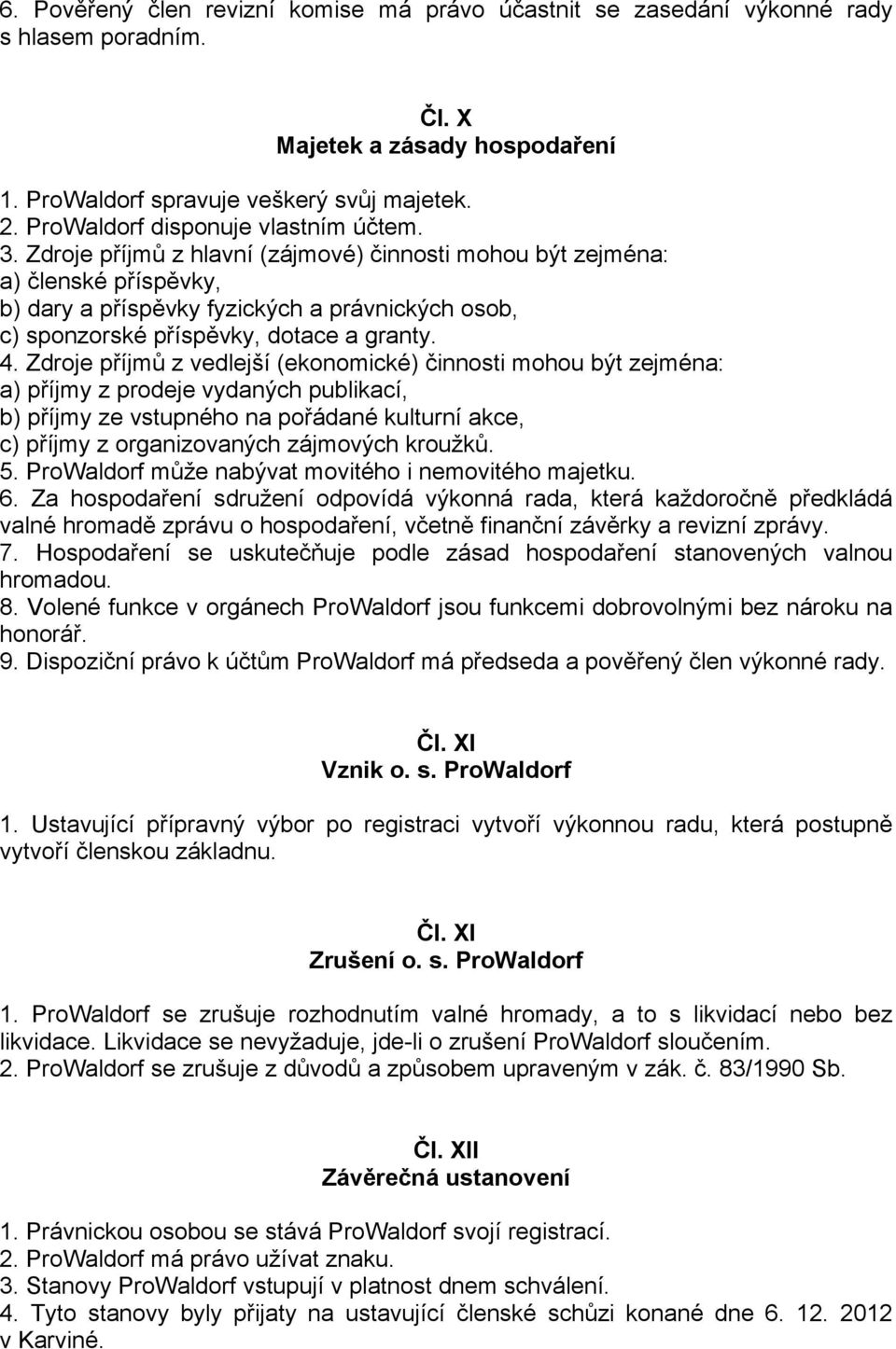 Zdroje příjmů z hlavní (zájmové) činnosti mohou být zejména: a) členské příspěvky, b) dary a příspěvky fyzických a právnických osob, c) sponzorské příspěvky, dotace a granty. 4.