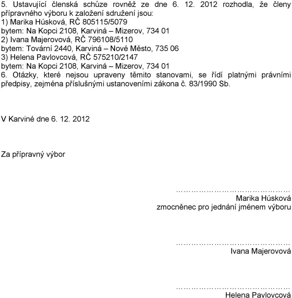 Majerovová, RČ 796108/5110 bytem: Tovární 2440, Karviná Nové Město, 735 06 3) Helena Pavlovcová, RČ 575210/2147 bytem: Na Kopci 2108, Karviná Mizerov, 734 01 6.