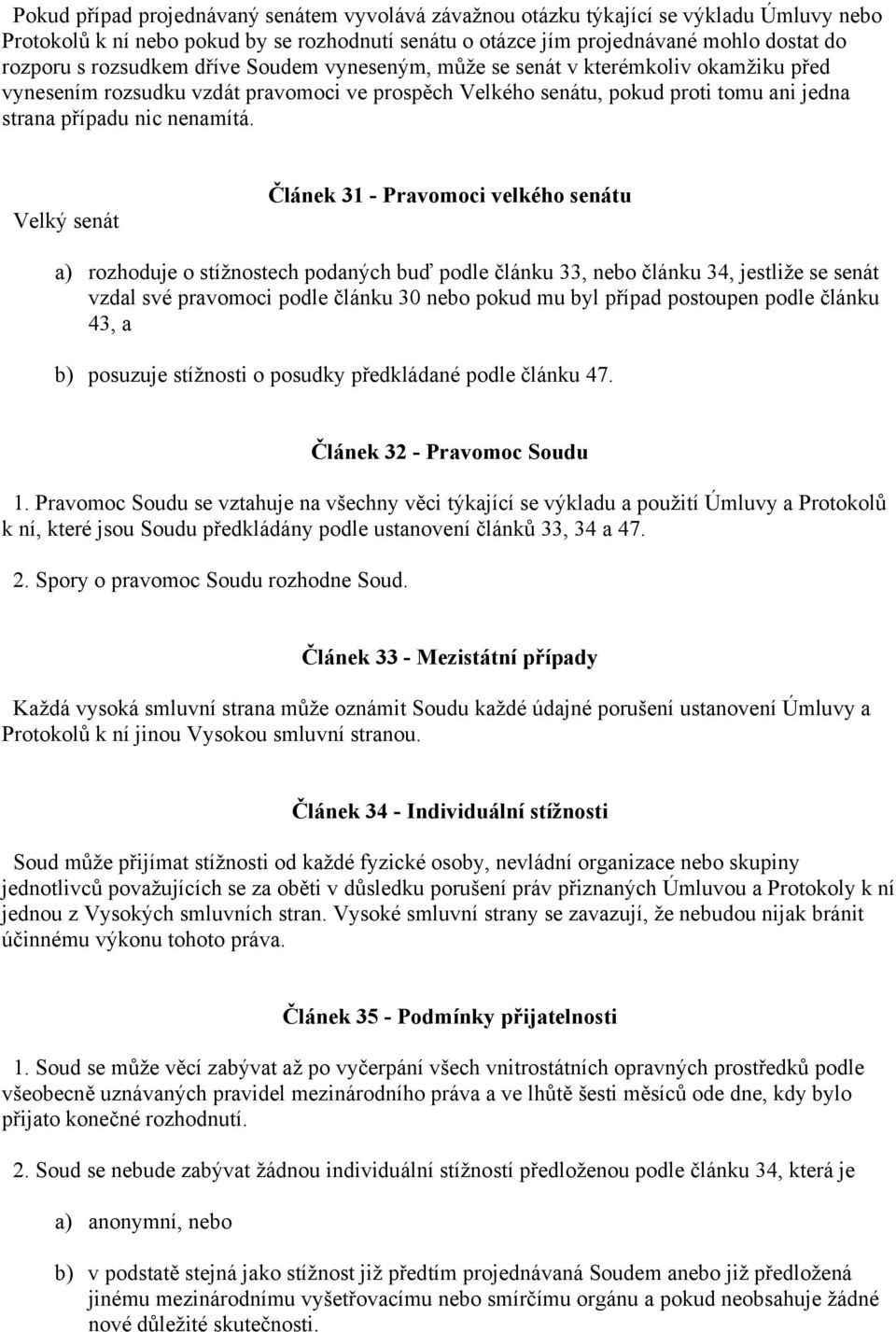 Velký senát Článek 31 - Pravomoci velkého senátu a) rozhoduje o stížnostech podaných buď podle článku 33, nebo článku 34, jestliže se senát vzdal své pravomoci podle článku 30 nebo pokud mu byl