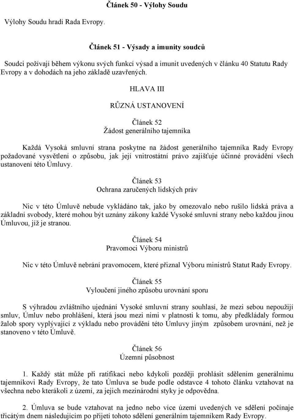 HLAVA III RŮZNÁ USTANOVENÍ Článek 52 Žádost generálního tajemníka Každá Vysoká smluvní strana poskytne na žádost generálního tajemníka Rady Evropy požadované vysvětlení o způsobu, jak její