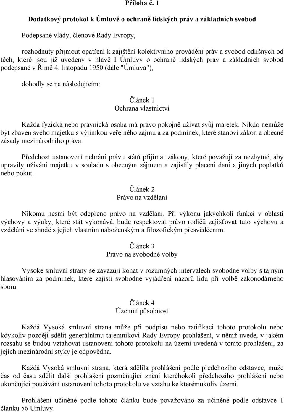 od těch, které jsou již uvedeny v hlavě I Úmluvy o ochraně lidských práv a základních svobod podepsané v Římě 4.