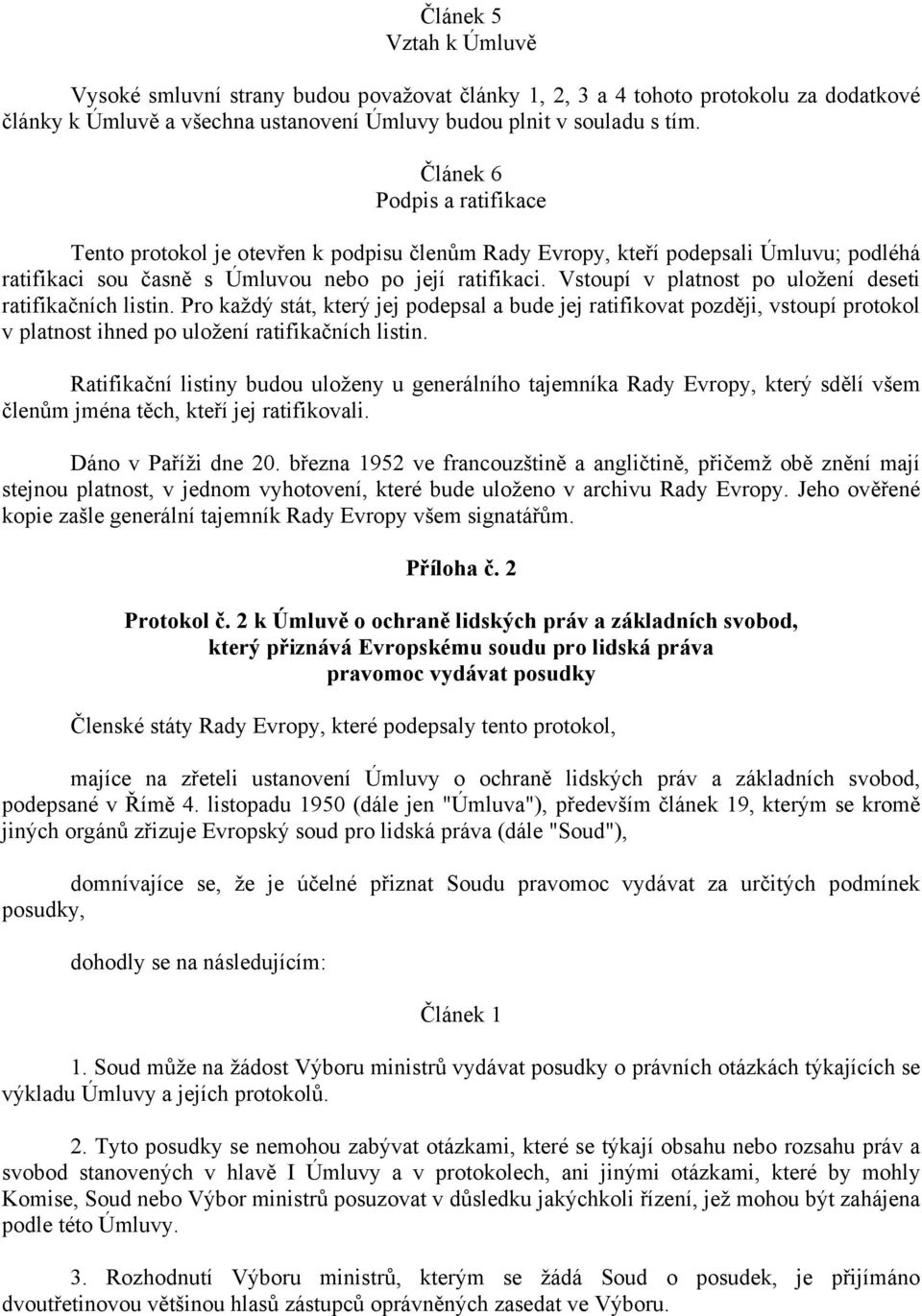 Vstoupí v platnost po uložení deseti ratifikačních listin. Pro každý stát, který jej podepsal a bude jej ratifikovat později, vstoupí protokol v platnost ihned po uložení ratifikačních listin.