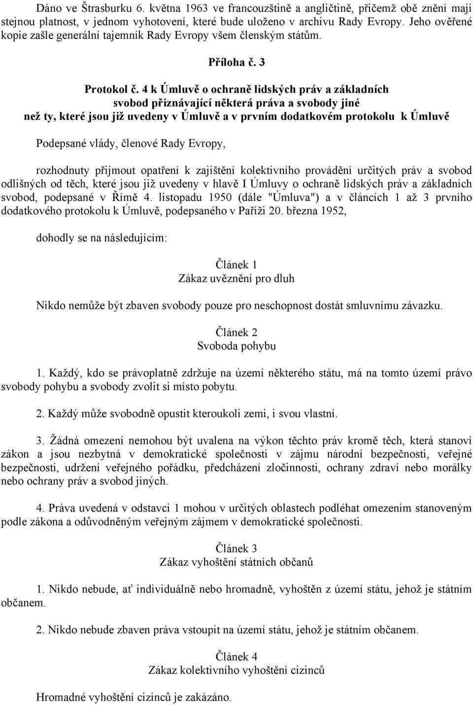 4 k Úmluvě o ochraně lidských práv a základních svobod přiznávající některá práva a svobody jiné než ty, které jsou již uvedeny v Úmluvě a v prvním dodatkovém protokolu k Úmluvě Podepsané vlády,