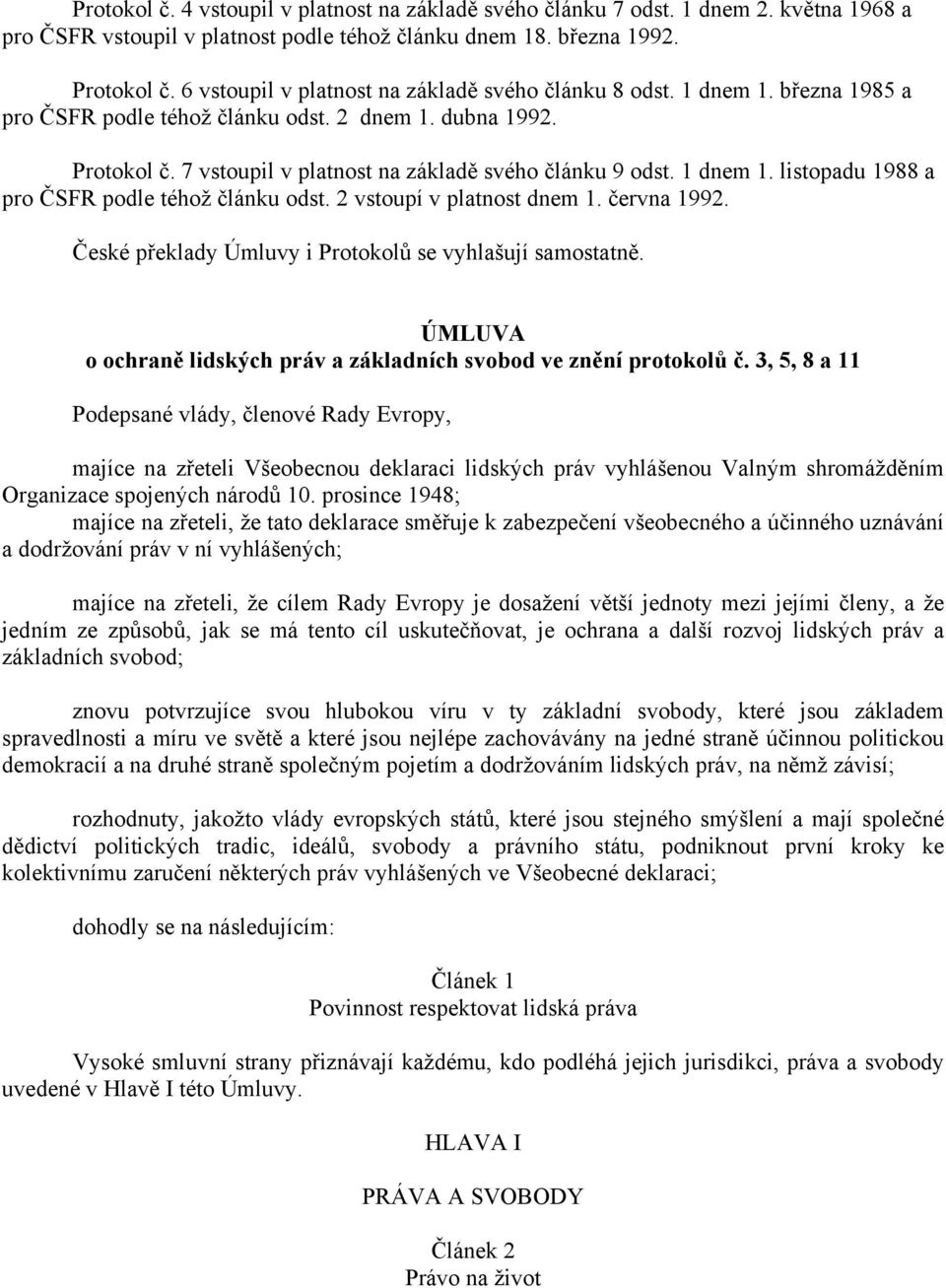 1 dnem 1. listopadu 1988 a pro ČSFR podle téhož článku odst. 2 vstoupí v platnost dnem 1. června 1992. České překlady Úmluvy i Protokolů se vyhlašují samostatně.