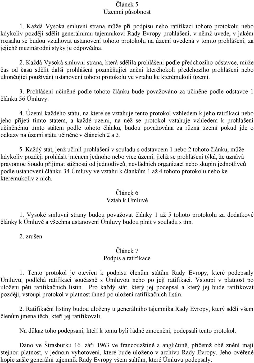 vztahovat ustanovení tohoto protokolu na území uvedená v tomto prohlášení, za jejichž mezinárodní styky je odpovědna. 2.