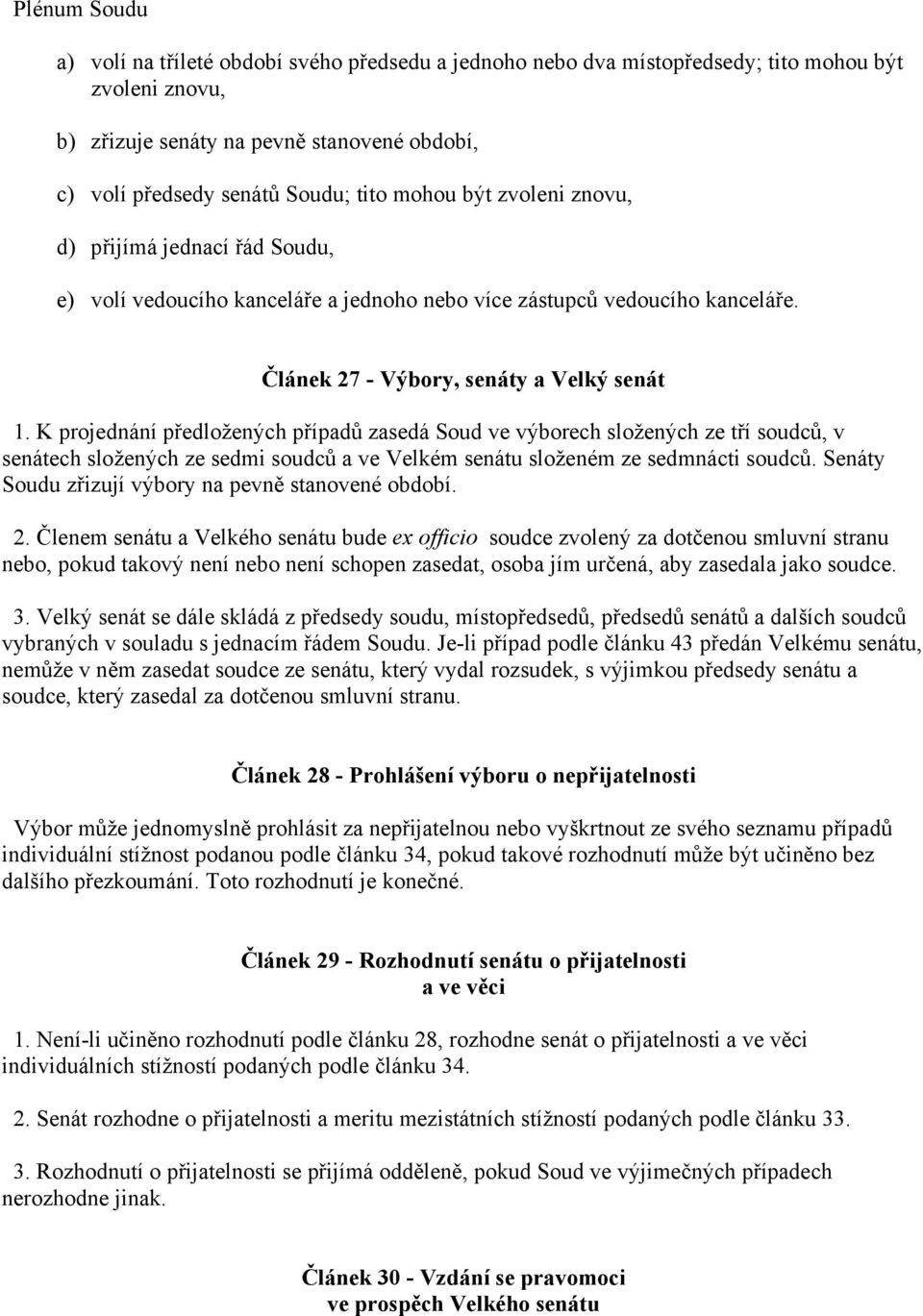 K projednání předložených případů zasedá Soud ve výborech složených ze tří soudců, v senátech složených ze sedmi soudců a ve Velkém senátu složeném ze sedmnácti soudců.