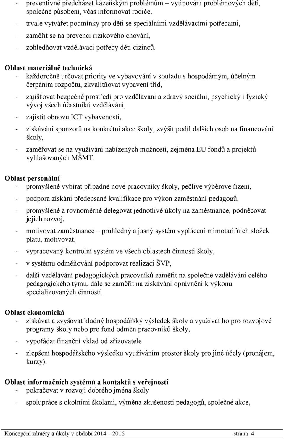 Oblast materiálně technická - každoročně určovat priority ve vybavování v souladu s hospodárným, účelným čerpáním rozpočtu, zkvalitňovat vybavení tříd, - zajišťovat bezpečné prostředí pro vzdělávání