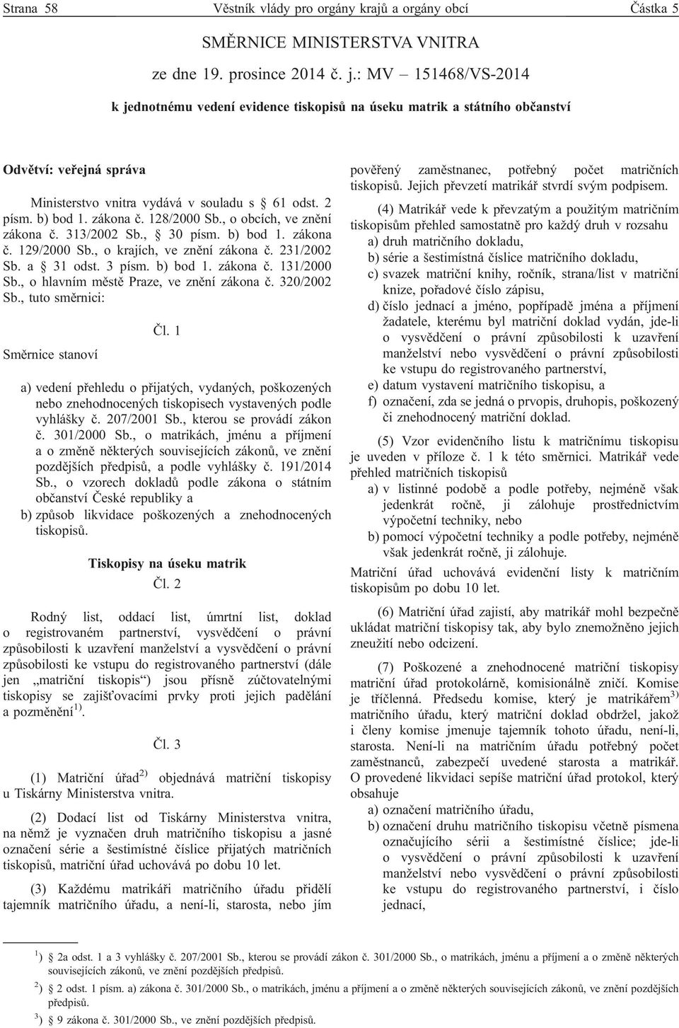 128/2000 Sb., o obcích, ve znění zákona č. 313/2002 Sb., 30 písm. b) bod 1. zákona č. 129/2000 Sb., o krajích, ve znění zákona č. 231/2002 Sb. a 31 odst. 3 písm. b) bod 1. zákona č. 131/2000 Sb.