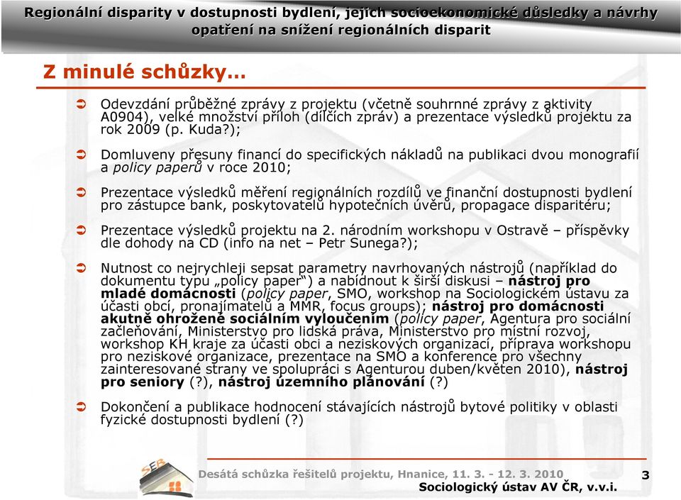 zástupce bank, poskytovatelů hypotečních úvěrů, propagace disparitéru; Prezentace výsledků projektu na 2. národním workshopu v Ostravě příspěvky dle dohody na CD (info na net Petr Sunega?