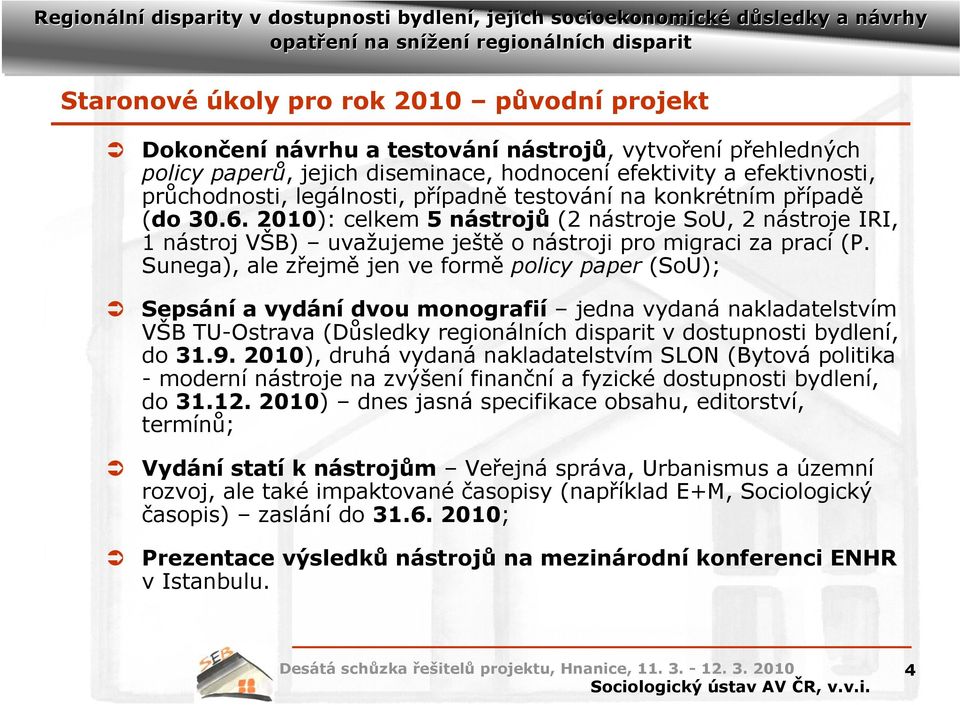 Sunega), ale zřejmě jen ve formě policy paper (SoU); Sepsání a vydání dvou monografií jedna vydaná nakladatelstvím VŠB TU-Ostrava (Důsledky regionálních disparit v dostupnosti bydlení, do 31.9.