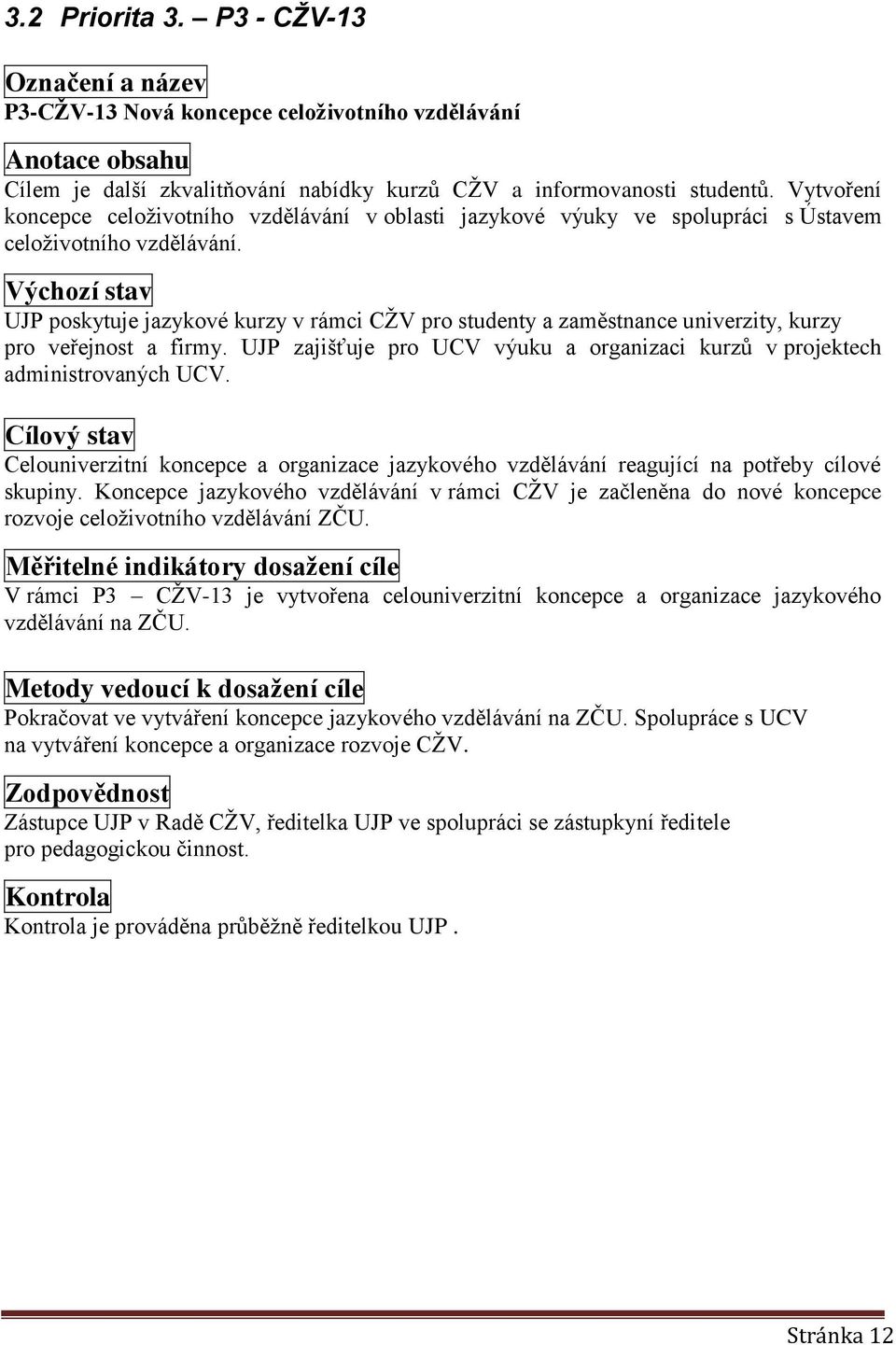 Výchozí stav UJP poskytuje jazykové kurzy v rámci CŽV pro studenty a zaměstnance univerzity, kurzy pro veřejnost a firmy.