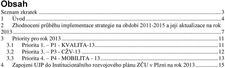 rok 2013... 7 3 Priority pro rok 2013... 11 3.1 Priorita 1. P1 - KVALITA-13... 11 3.2 Priorita 3.