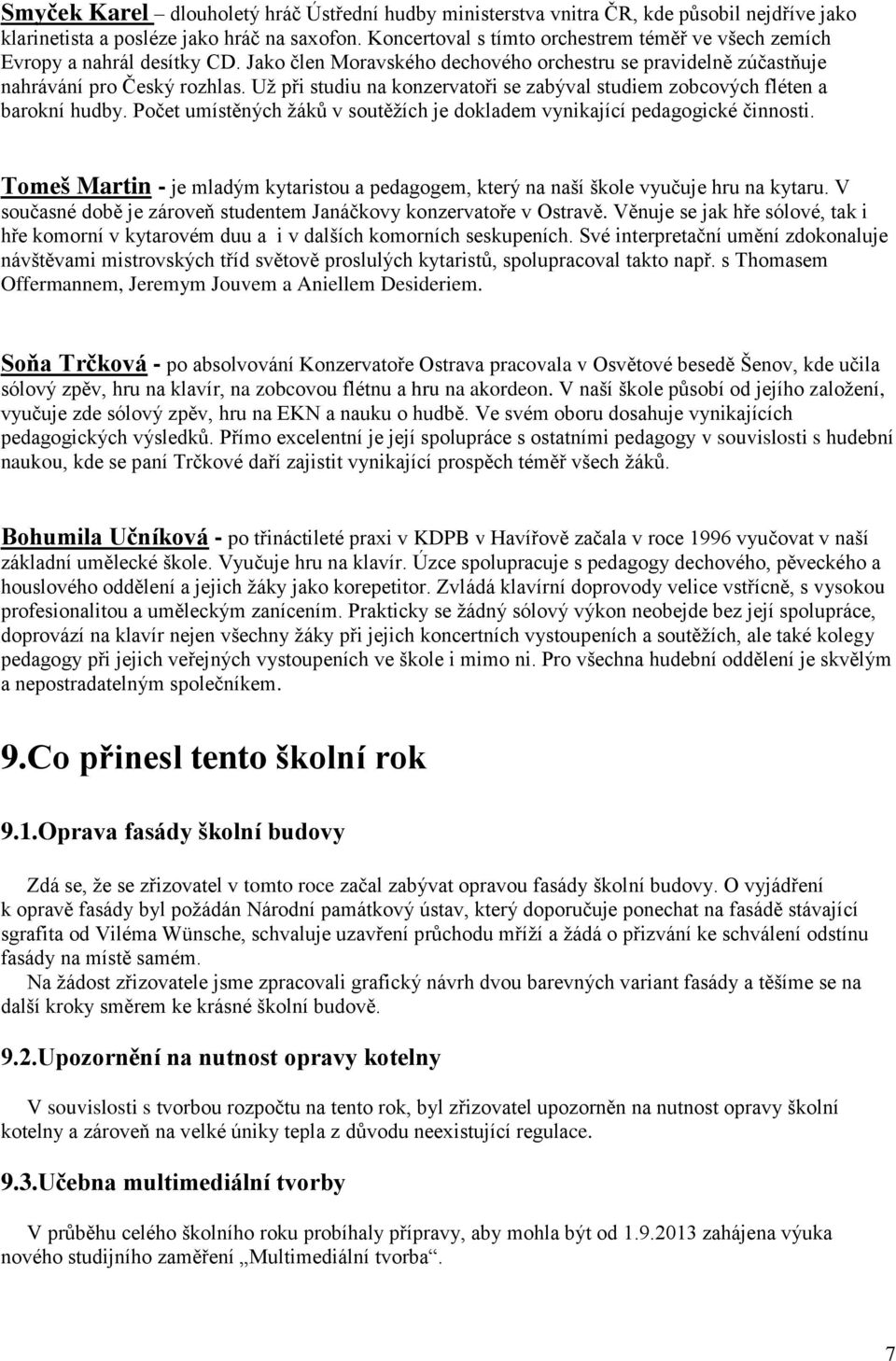 Už při studiu na konzervatoři se zabýval studiem zobcových fléten a barokní hudby. Počet umístěných žáků v soutěžích je dokladem vynikající pedagogické činnosti.