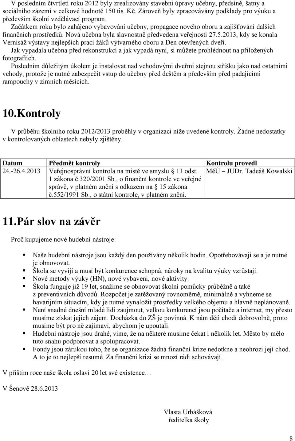 Nová učebna byla slavnostně předvedena veřejnosti 27.5.2013, kdy se konala Vernisáž výstavy nejlepších prací žáků výtvarného oboru a Den otevřených dveří.