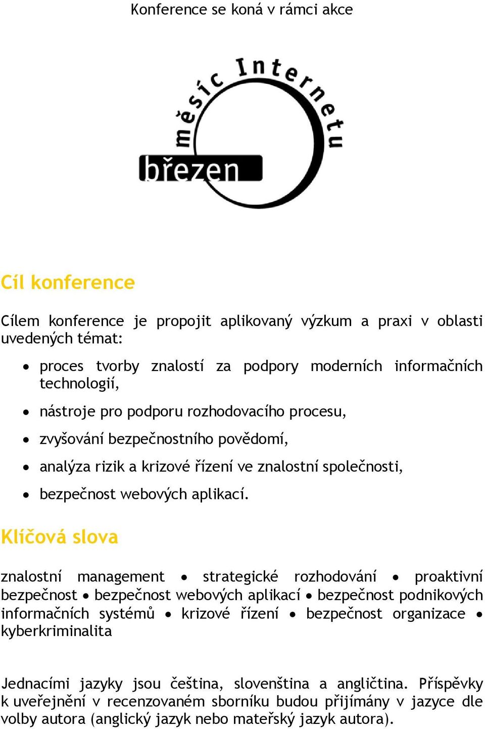 Klíčová slova znalostní management strategické rozhodování proaktivní bezpečnost bezpečnost webových aplikací bezpečnost podnikových informačních systémů krizové řízení bezpečnost organizace