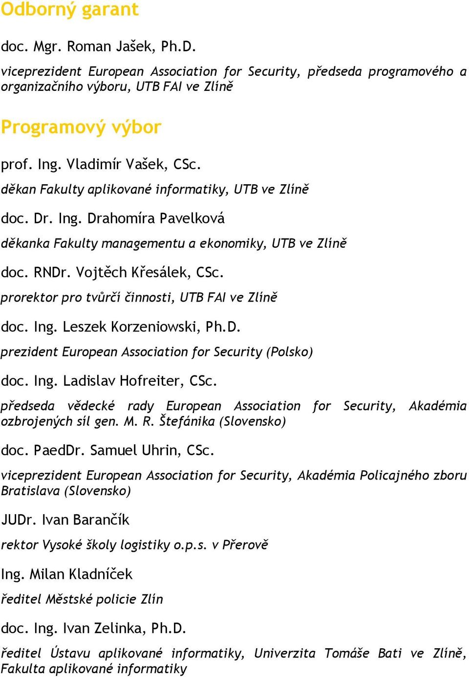 prorektor pro tvůrčí činnosti, UTB FAI ve Zlíně doc. Ing. Leszek Korzeniowski, Ph.D. prezident European Association for Security (Polsko) doc. Ing. Ladislav Hofreiter, CSc.