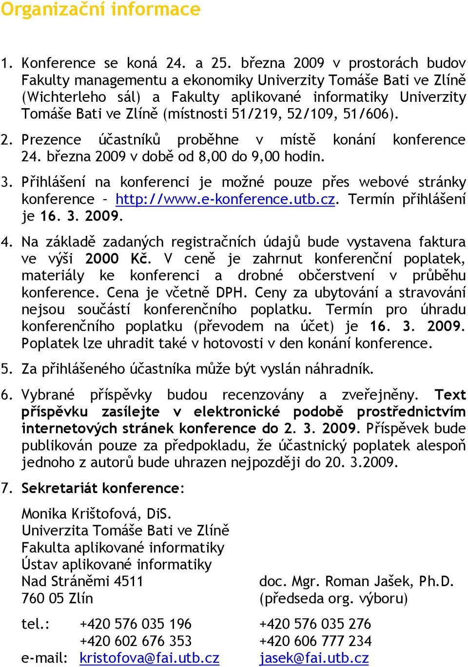 52/109, 51/606). 2. Prezence účastníků proběhne v místě konání konference 24. března 2009 v době od 8,00 do 9,00 hodin. 3.
