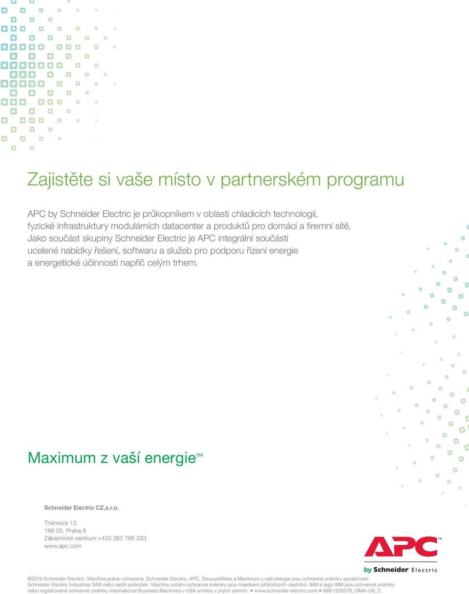 Maximum z vaší energie SM Schneider Electric CZ,s.r.o. Thámova 13 186 00, Praha 8 Zákaznické centrum:+420 382 766 333 www.apc.com 2015 Schneider Electric. Všechna práva vyhrazena.