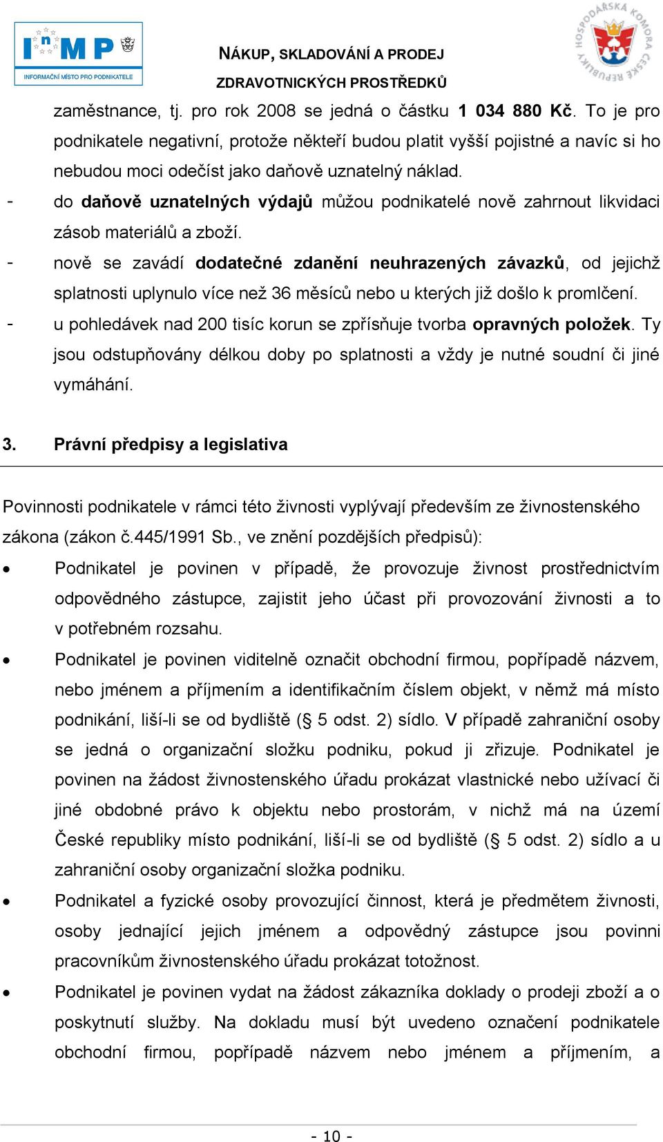 - do daňově uznatelných výdajů můţou podnikatelé nově zahrnout likvidaci zásob materiálů a zboţí.