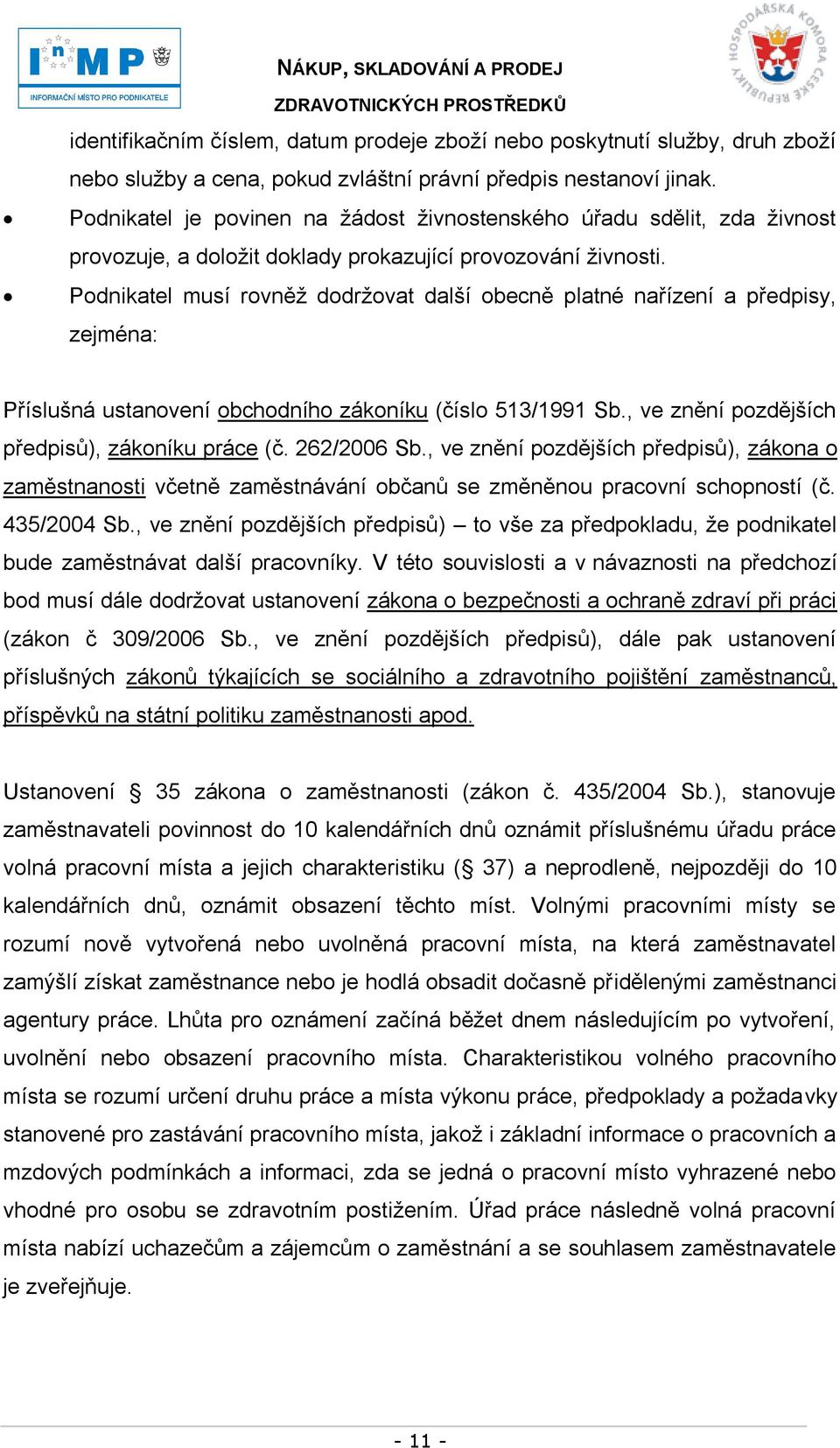 Podnikatel musí rovněţ dodrţovat další obecně platné nařízení a předpisy, zejména: Příslušná ustanovení obchodního zákoníku (číslo 513/1991 Sb., ve znění pozdějších předpisů), zákoníku práce (č.