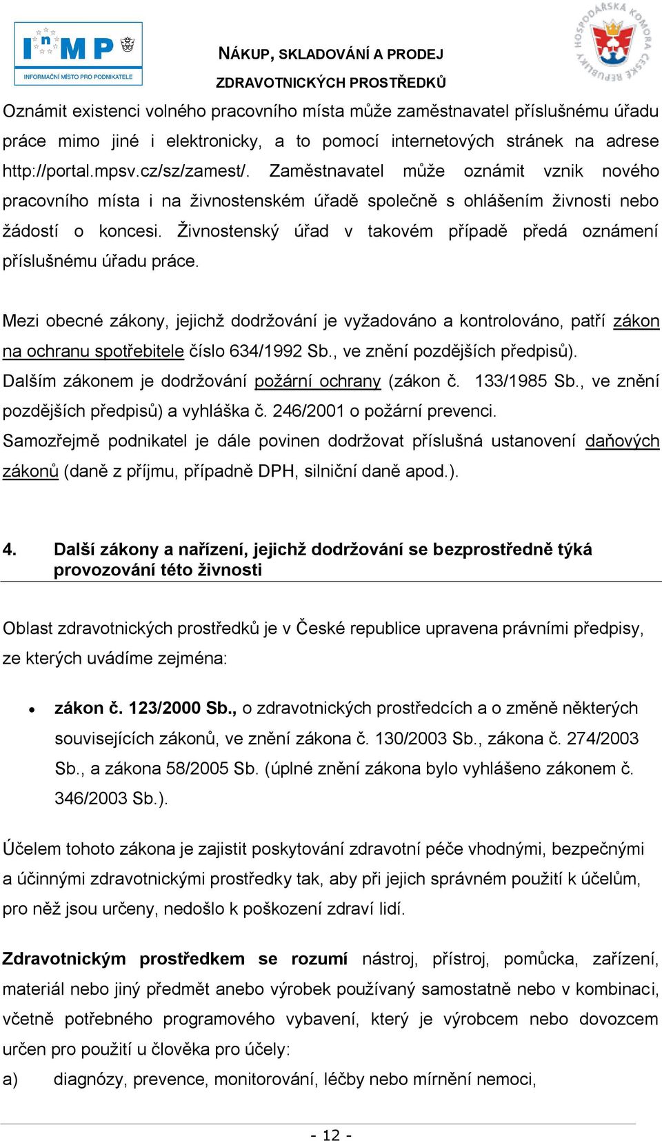 Ţivnostenský úřad v takovém případě předá oznámení příslušnému úřadu práce. Mezi obecné zákony, jejichţ dodrţování je vyţadováno a kontrolováno, patří zákon na ochranu spotřebitele číslo 634/1992 Sb.