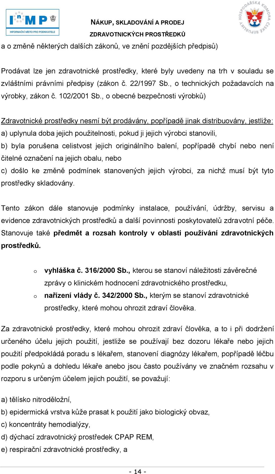 , o obecné bezpečnosti výrobků) Zdravotnické prostředky nesmí být prodávány, popřípadě jinak distribuovány, jestliţe: a) uplynula doba jejich pouţitelnosti, pokud ji jejich výrobci stanovili, b) byla